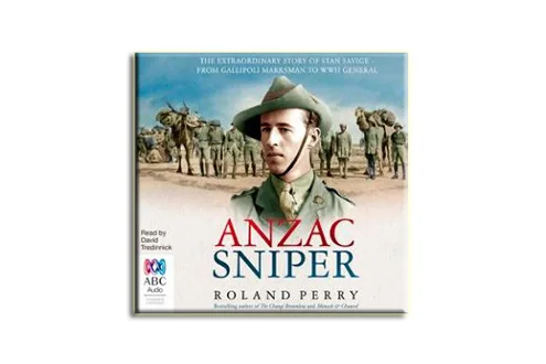 Anzac Sniper : The Extraordinary Story of Stan Savige, One of Australia's Greatest Soldiers